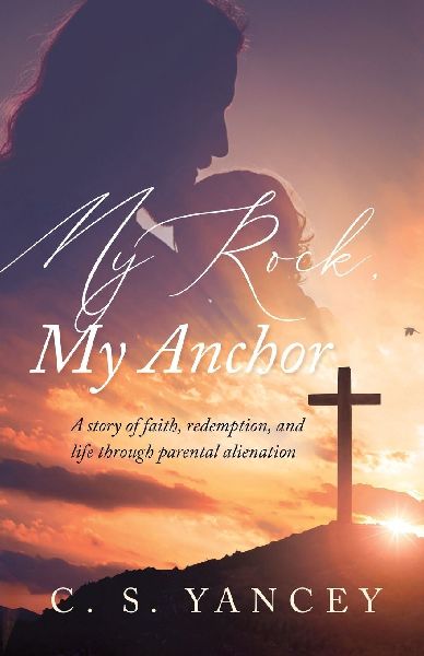 My Rock, My Anchor: A Story of Faith, Redemption, and Life Through Parental Alienation
