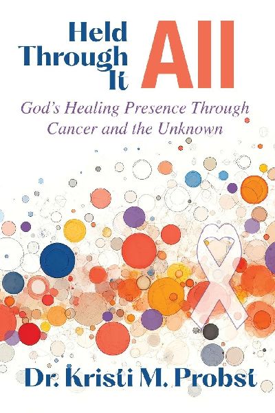 Held Through It All: God's Healing Presence Through Cancer and the Unknown