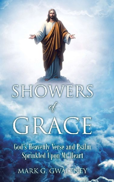 Showers of Grace: Gods Heavenly Verse and Psalm Sprinkled Upon My Heart