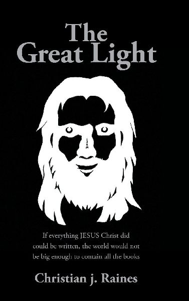 The Great Light: If everything JESUS Christ did could be written, the world would not be big enough to contain all the books