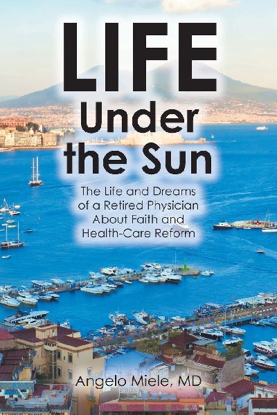 Life Under the Sun: The Life and Dreams of a Retired Physician About Faith and Health-Care Reform