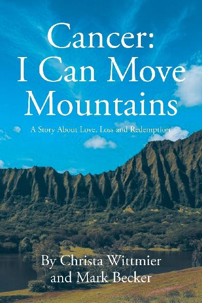 Cancer: I Can Move Mountains: A Story About Love, Loss and Redemption