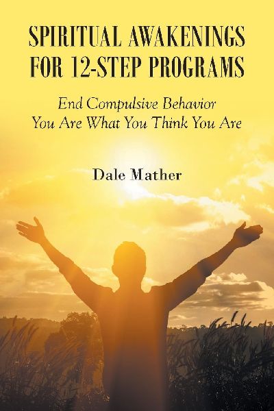 Spiritual Awakenings for 12-Step Programs: End Compulsive Behavior - You Are What You Think You Are