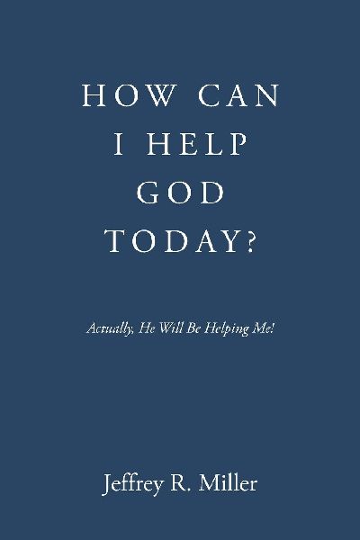 HOW CAN I HELP GOD TODAY?: Actually, He Will Be Helping Me!