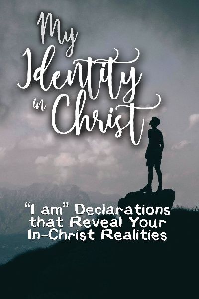 My Identity in Christ: I am Declarations that Reveal Your In-Christ Realities