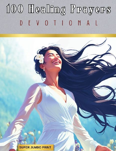 100 Healing Prayers: A Devotional for Wholeness in Mind, Body & Spirit