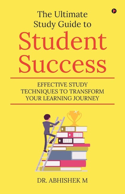 The Ultimate Study Guide to Student Success: Effective Study Techniques to Transform Your Learning Journey