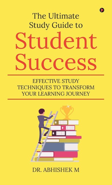 The Ultimate Study Guide to Student Success: Effective Study Techniques to Transform Your Learning Journey