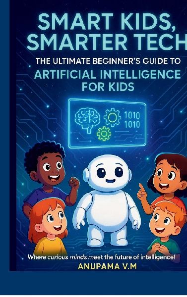 Smart Kids Smarter Tech AI for Kids and Parents: The Ultimate Beginner's Guide to Artificial Intelligence for Kids