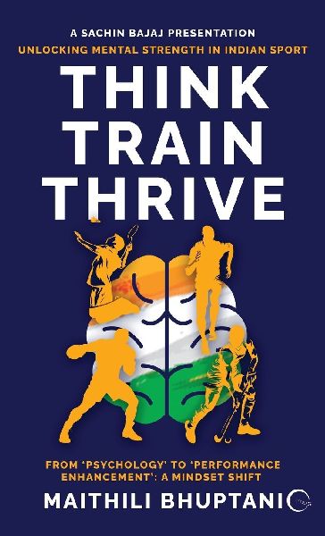Think. Train. Thrive.: Unlocking Mental Strength in Indian Sport - From Psychology to Performance Enhancement: A Mindset Shift
