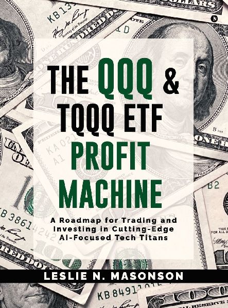 The QQQ and TQQQ ETF Profit Machine: A Roadmap for Trading and Investing in Cutting-Edge AI-Focused Tech Titans
