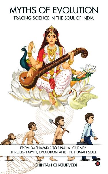 Myths of Evolution Tracing Science in the Soul of India: From Dashavatar to DNA: A Journey Through Myth, Evolution and the Human Soul