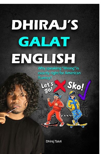 Dhiraj's Galat English: Why speaking "Wrong" is exactly right for American fluency?