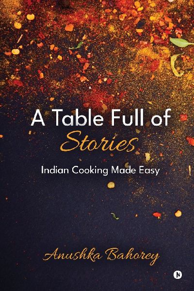 A Table Full of Stories: Indian Cooking Made Easy
