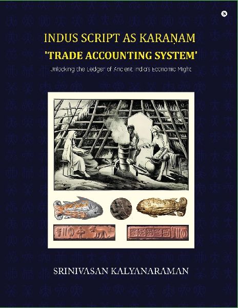 Indus Script as Kara&#7751;am 'trade accounting system': Unlocking the Ledger of Ancient India's Economic Might: Unlocking the Ledger of Ancient India's Economic Might