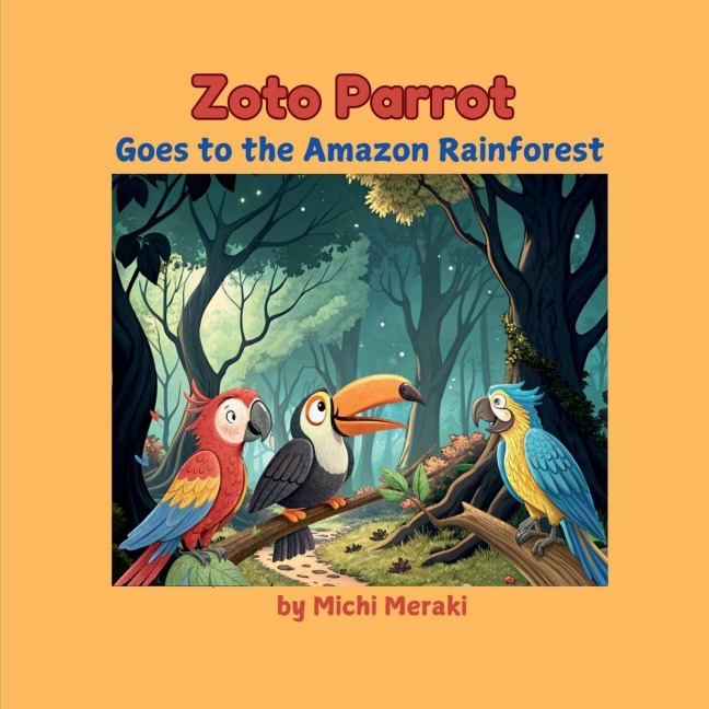 Zoto Parrot Goes to the Amazon Rainforest: A colourful and beautifully illustrated story book for 3 to 7year old children. Read aloud books for early readers.