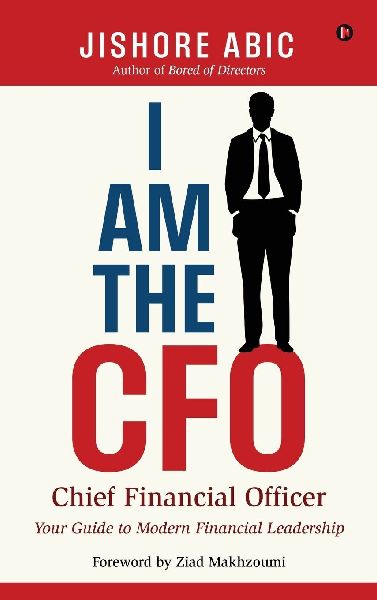 I Am the CFO: Your Guide to Modern Financial Leadership: Your Guide to Modern Financial LeadershipE