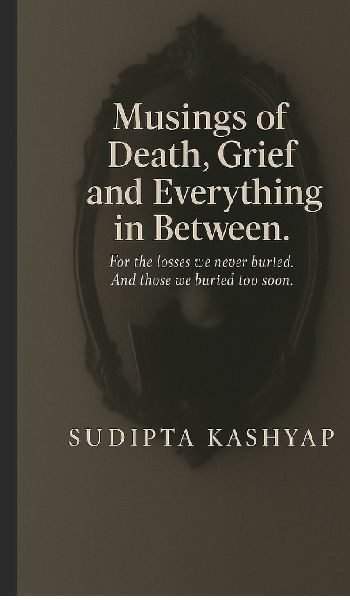Musings of Death, Grief and Everything in Between: For the losses we never buried. And those we buried too soon.