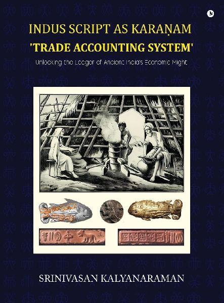 Indus Script as Kara&#7751;am trade accounting system: Unlocking the Ledger of Ancient Indias Economic Might: Unlocking the Ledger of Ancient Indias Economic Might