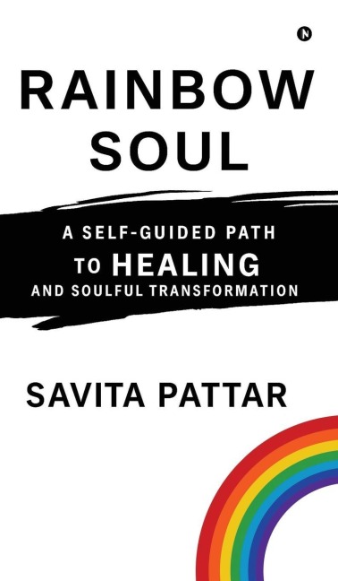 Rainbow Soul: A Self -Guided Path to Healing and Soulful Transformation