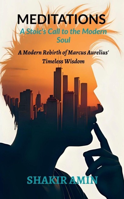 Meditations - A Stoic's Call to the Modern Soul: A Modern Rebirth of Marcus Aurelius' Timeless Wisdom