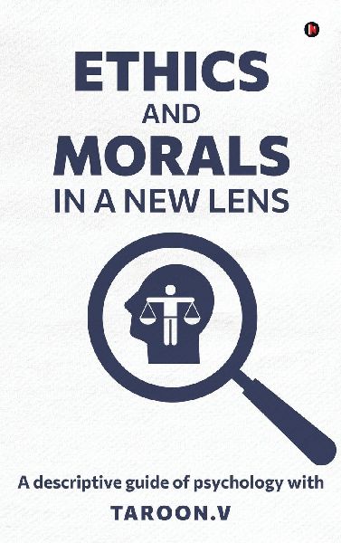 Ethics and Morals in a New Lens: A descriptive guide of psychology with