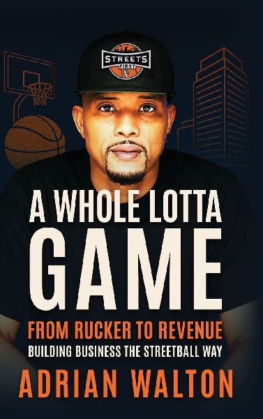 A Whole Lotta Game: From Rucker to Revenue - Building Business the Streetball Way