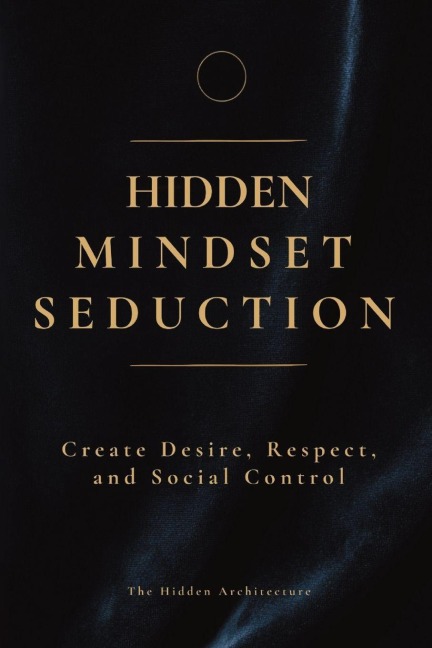 Hidden Mindset Seduction: Master the Subconscious Triggers That Create Desire, Respect, and Social Control