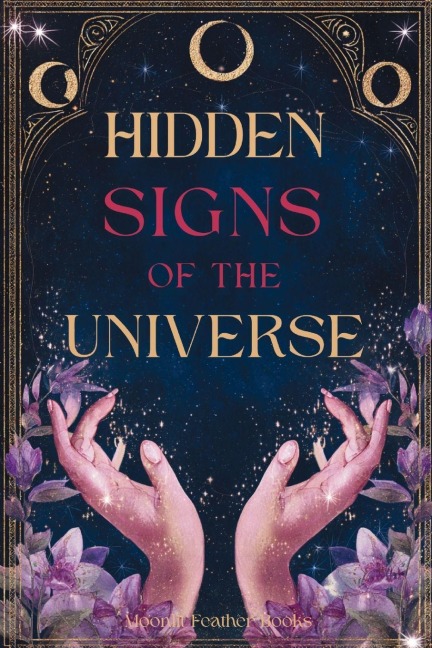 Hidden Signs of the Universe: The Secret Code Behind Coincidences, Repetitions, and Synchronicities