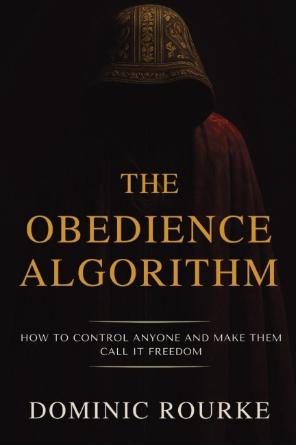The Obedience Algorithm: How to Control Anyone and Make Them Call It Freedom