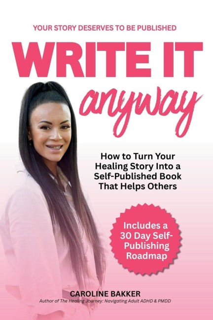 Write It Anyway: How to Turn Your Healing Story Into a Self Published Book That Helps Others