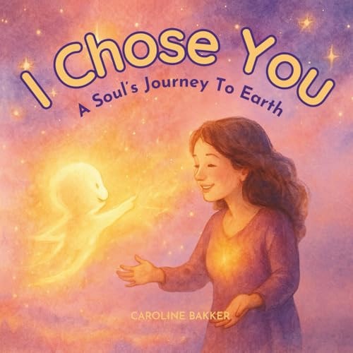 I Chose You A Soul's Journey to Earth
