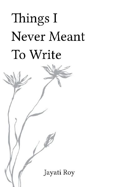 Things I Never Meant to Write