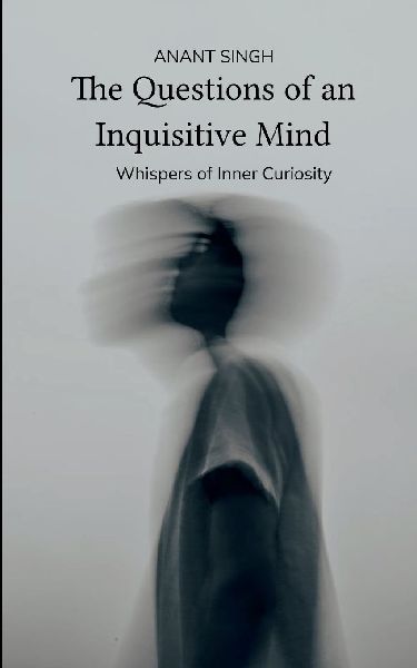The Questions of an Inquisitive Mind Whispers of the Inner Curiosity