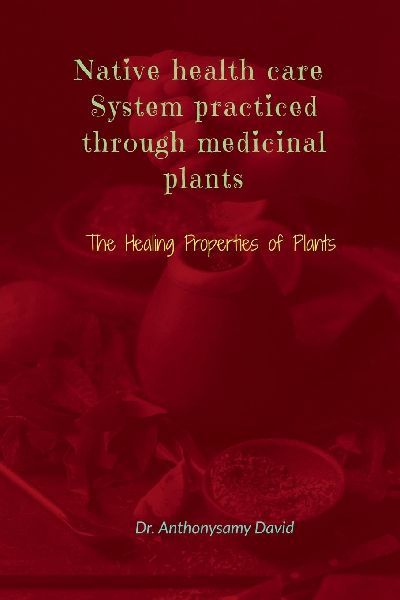 Native health care system practiced through medicinal plant: The Healing Properties of Plants