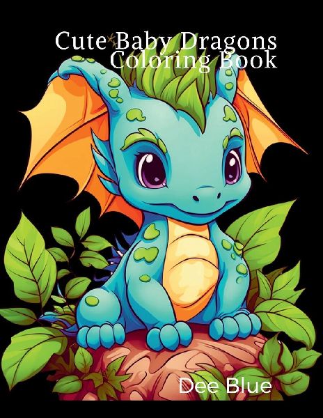 Cute Baby Dragons Coloring Book: Adorable and Easy-to-Color Pages for Kids, Teens, and Dragon Lovers of All Ages