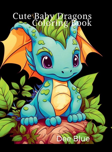 Cute Baby Dragons Coloring Book: Adorable and Easy-to-Color Pages for Kids, Teens, and Dragon Lovers of All Ages
