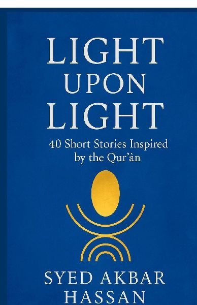Light Upon Light: 40 Short Stories Inspired by the Qur'&#257;n