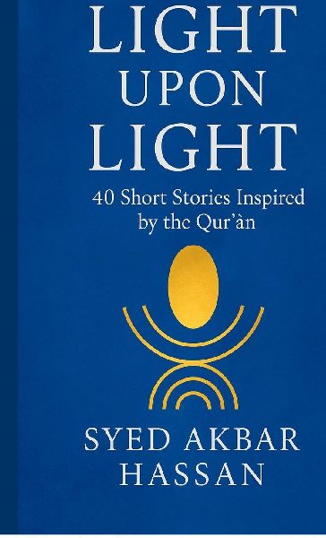 Light Upon Light: 40 Short Stories Inspired by the Qur'&#257;n