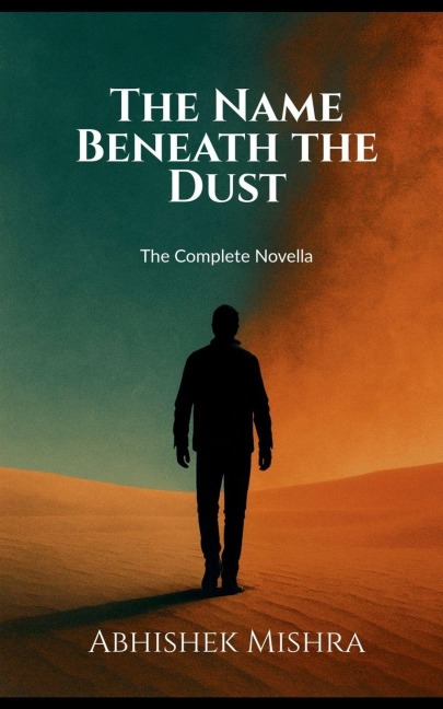 The Name Beneath the Dust: The Complete Novella: The Strongest Stories Dont Shout. They Whisper Beneath the Dust.