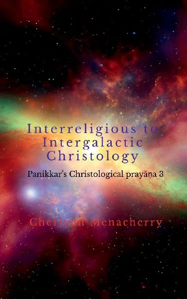 Interreligious to Intergalactic Christology: Panikkar's Christological pray&#257;&#7751;a 3