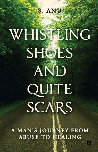 Whistling Shoes and Quite Scars: A Mans Journey from Abuse to Healing