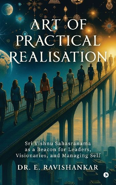 Art of Practical Realisation: Sri Vishnu Sahasranama as a Beacon for Leaders, Visionaries, and Managing Self