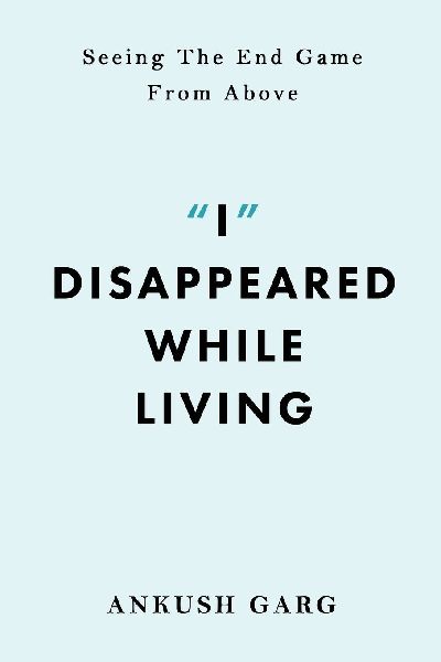 "I" Disappeared while Living: Seeing the End Game From Above: Seeing the End Game From Above