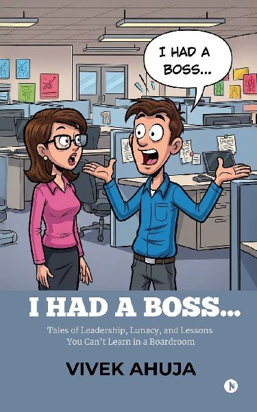 I Had a Boss...: Tales of Leadership, Lunacy, and Lessons You Can't Learn in a Boardroom
