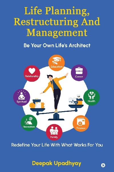 Life Planning, Restructuring And Management: Be Your Own Life's Architect - Redefine Your Life With What Works For You