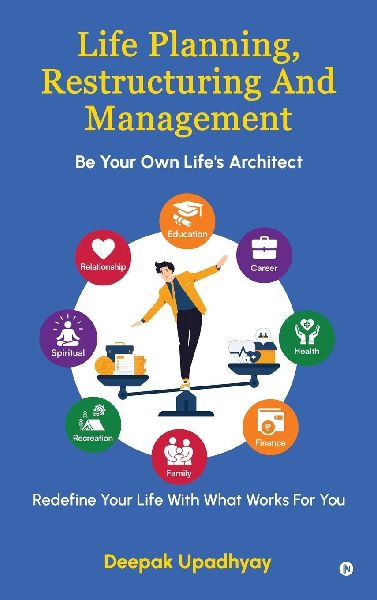 Life Planning, Restructuring And Management: Be Your Own Life's Architect - Redefine Your Life With What Works For You