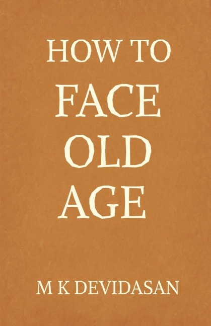 How to Face Old Age: Preparing for Lifes Final Chapter with Dignity, Grace, and Joy