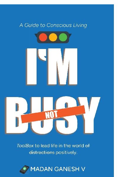Im not Busy: A Guide to Conscious Living - Toolbox to lead life in the world of distractions positively.