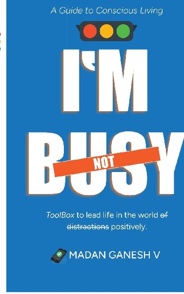 Im not Busy: A Guide to Conscious Living - Toolbox to lead life in the world of distractions positively.